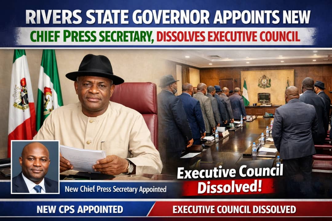 Rivers State Governor Appoints New Chief Press Secretary, Dissolves Executive Council